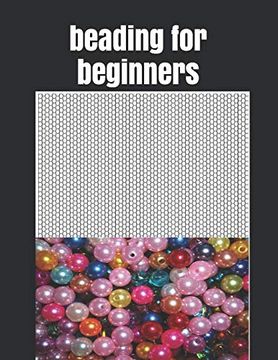 portada Beading for Beginners: Seed Bead Pattern Book Sheet to Create Your own Designs 