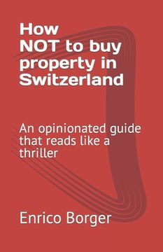 portada How NOT to buy property in Switzerland: An opinionated guide that reads like a thriller (en Inglés)