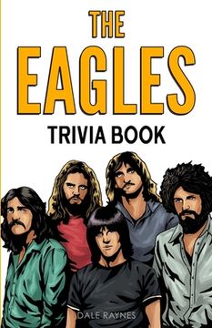 portada The Eagles Trivia Book: Uncover the Epic History & Facts Every fan Should Know! (in English)