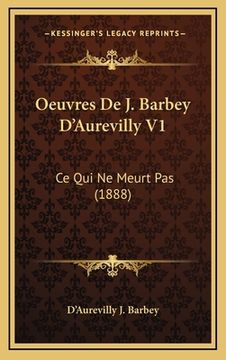 portada Oeuvres De J. Barbey D'Aurevilly V1: Ce Qui Ne Meurt Pas (1888) (en Francés)