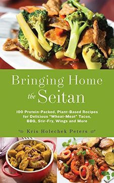 portada Bringing Home the Seitan: 100 Protein-Packed, Plant-Based Recipes for Delicious "Wheat-Meat" Tacos, Bbq, Stir-Fry, Wings and More (en Inglés)