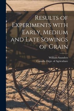 portada Results of Experiments With Early, Medium and Late Sowings of Grain [microform] (en Inglés)
