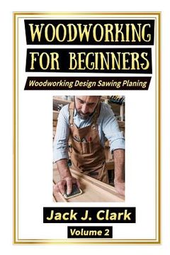 portada Woodworking for Beginners: Woodworking Design Sawing Planing (en Inglés)