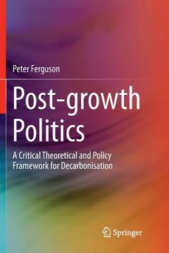 portada Post-Growth Politics: A Critical Theoretical and Policy Framework for Decarbonisation (in English)