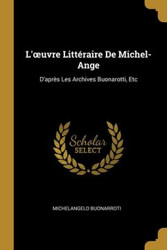 portada L'œuvre Littéraire de Michel-Ange: D'après les Archives Buonarotti, etc 