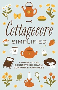 portada Cottagecore Simplified: A Guide to Countryside Charm, Comfort & Happiness 