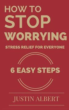 portada How To Stop Worrying - Stress Relief for Everyone: Stress Management for Life: Stress Management Techniques (en Inglés)