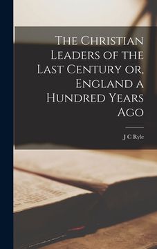 portada The Christian Leaders of the Last Century or, England a Hundred Years Ago (en Inglés)
