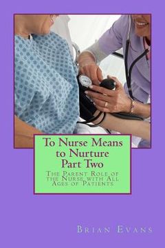 portada To Nurse Means to Nurture Part Two: The Parent Role of the Nurse with All Ages of Patients (en Inglés)
