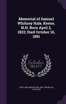 portada Memorial of Samuel Whitney Hale, Keene, N.H. Born April 2, 1822; Died October 16, 1891 (en Inglés)