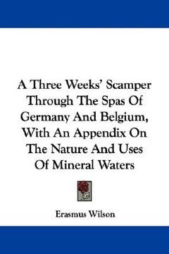 portada a three weeks' scamper through the spas of germany and belgium, with an appendix on the nature and uses of mineral waters (en Inglés)