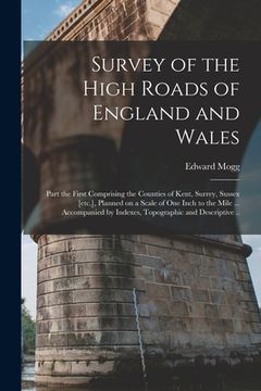 portada Survey of the High Roads of England and Wales: Part the First Comprising the Counties of Kent, Surrey, Sussex [etc.], Planned on a Scale of One Inch t (en Inglés)