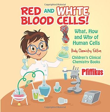 portada Red and White Blood Cells! What, how and why of Human Cells - Body Chemistry Edition - Children'S Clinical Chemistry Books (en Inglés)