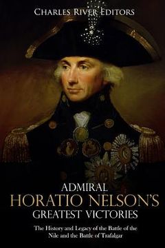 portada Admiral Horatio Nelson's Greatest Victories: The History and Legacy of the Battle of the Nile and the Battle of Trafalgar (en Inglés)