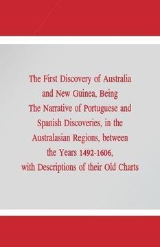 portada The First Discovery of Australia and New Guinea,: Being The Narrative of Portuguese and Spanish Discoveries, in the Australasian Regions, between the ... with Descriptions of their Old Charts.