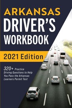 portada Arkansas Driver's Workbook: 320+ Practice Driving Questions to Help You Pass the Arkansas Learner's Permit Test (en Inglés)