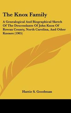portada the knox family: a genealogical and biographical sketch of the descendants of john knox of rowan county, north carolina, and other knox (en Inglés)