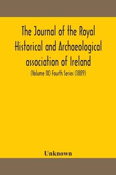 portada The journal of the Royal Historical and Archaeological association of Ireland: Originally Founded as The Kilkenny Archaeological Society (Volume IX) F (en Inglés)