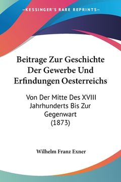 portada Beitrage Zur Geschichte Der Gewerbe Und Erfindungen Oesterreichs: Von Der Mitte Des XVIII Jahrhunderts Bis Zur Gegenwart (1873) (en Alemán)