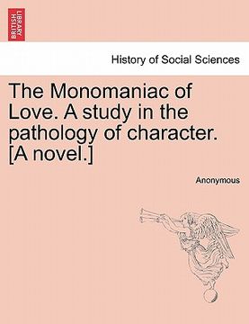 portada the monomaniac of love. a study in the pathology of character. [a novel.] (en Inglés)