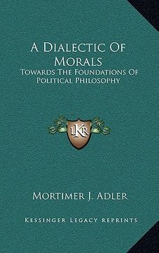 portada a dialectic of morals: towards the foundations of political philosophy (en Inglés)