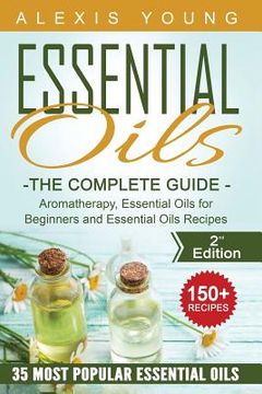 portada Essential Oils for Beginners: The Complete Guide: Aromatherapy, Essential Oils, and Essential Oils Recipes (in English)
