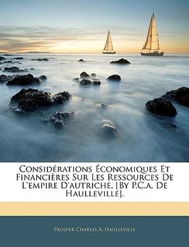 portada Considrations Conomiques Et Financires Sur Les Ressources de L'Empire D'Autriche. [By P.C.A. de Haulleville]. (en Francés)