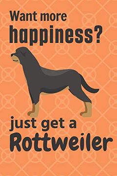 portada Want More Happiness? Just get a Rottweiler: For Rottweiler dog Fans (en Inglés)