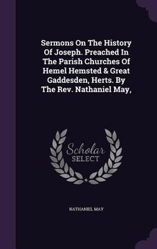 portada Sermons On The History Of Joseph. Preached In The Parish Churches Of Hemel Hemsted & Great Gaddesden, Herts. By The Rev. Nathaniel May, (en Inglés)