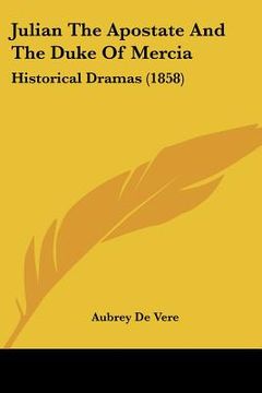 portada julian the apostate and the duke of mercia: historical dramas (1858) (en Inglés)
