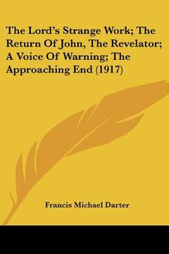 portada the lord's strange work; the return of john, the revelator; a voice of warning; the approaching end (1917)