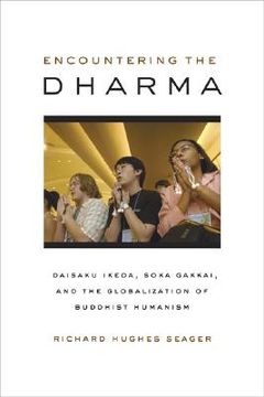 portada encountering the dharma: daisaku ikeda, soka gakkai, and the globalization of buddhist humanism (in English)