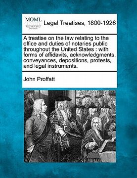 portada a treatise on the law relating to the office and duties of notaries public throughout the united states: with forms of affidavits, acknowledgments, (en Inglés)