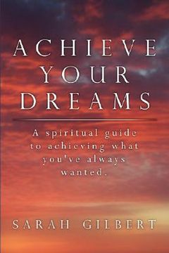 portada achieve your dreams: a spiritual guide to achieving what you've always wanted. (en Inglés)