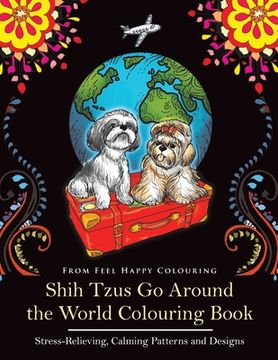 portada Shih Tzus Go Around the World Colouring Book: Fun Shih Tzu Colouring Book for Adults and Kids 10+ (en Inglés)