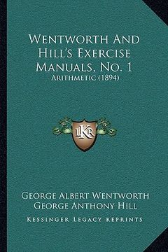 portada wentworth and hill's exercise manuals, no. 1: arithmetic (1894) (en Inglés)