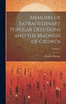 portada Memoirs of Extraordinary Popular Delusions and the Madness of Crowds; Volume 2 (en Inglés)