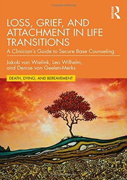 portada Loss, Grief, and Attachment in Life Transitions: A Clinician’S Guide to Secure Base Counseling (Series in Death, Dying, and Bereavement) (en Inglés)