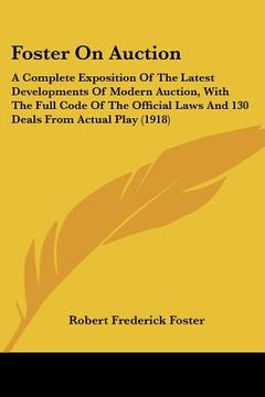 portada foster on auction: a complete exposition of the latest developments of modern auction, with the full code of the official laws and 130 de (en Inglés)