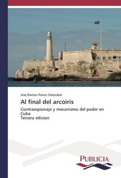 portada Al final del arcoiris: Contraespionaje y mecanismo del poder en Cuba Tercera edicion (Spanish Edition)