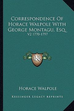 portada correspondence of horace walpole with george montagu, esq.: v2 1770-1797 (en Inglés)