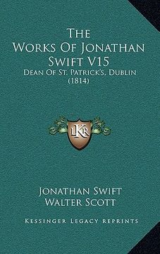 portada the works of jonathan swift v15: dean of st. patrick's, dublin (1814) (en Inglés)