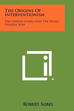 portada the origins of interventionism: the united states and the russo finnish war (en Inglés)