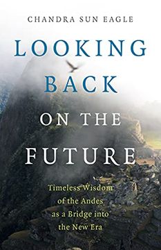 portada Looking Back on the Future: Timeless Wisdom of the Andes as a Bridge Into the New Era (in English)