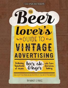 portada The Beer Lover's Guide to Vintage Advertising: Featuring Hundreds of Classic Beer, Ale & Lager Ads from American History (in English)