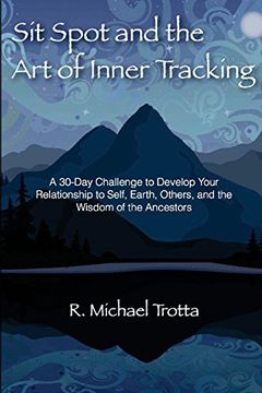 portada Sit Spot and the Art of Inner Tracking: A 30-Day Challenge to Develop Your Relationship to Self, Earth, Others, and the Wisdom of the Ancestors (en Inglés)