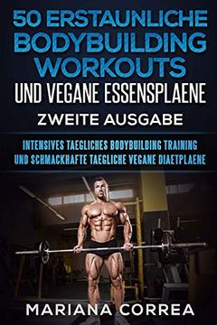 portada 50 Erstaunliche Bodybuilding Workouts und Vegane Essensplaene Zweite Ausgabe: Intensives Taegliches Bodybuilding Training und Schmackhafte Taegliche Vegane Diaetplaene 