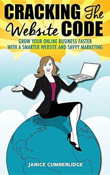 portada Cracking The Website Code: Grow Your Own Online Business Faster With A Smarter Website and Savvy Marketing