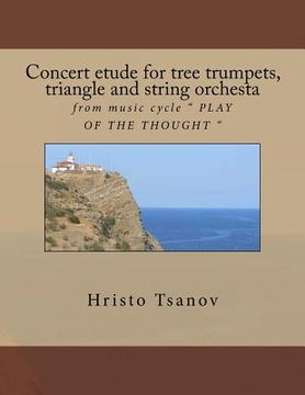 portada Concert etude for tree trumpets, triangle and string orchesta: from music cycle " PLAY OF THE THOUGHT " (en Inglés)