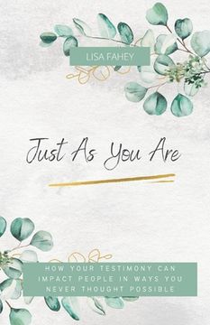 portada Just As You Are: How Your Testimony Can Impact People In Ways You Never Thought Possible (en Inglés)